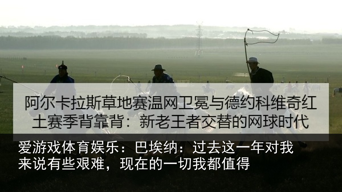 爱游戏体育娱乐:巴埃纳:过去这一年对我来说有些艰难,现在的一切我都值得