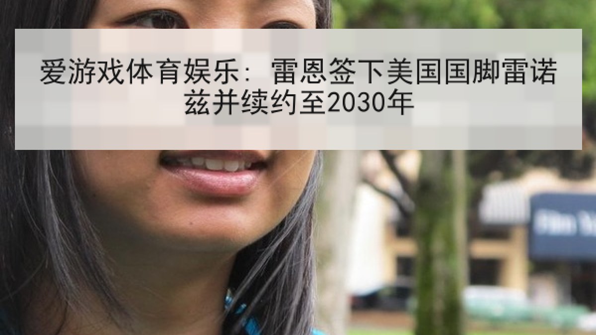 爱游戏体育娱乐: 雷恩签下美国国脚雷诺兹并续约至2030年