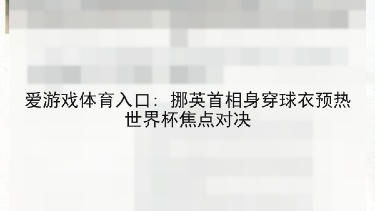 爱游戏体育入口: 挪英首相身穿球衣预热世界杯焦点对决